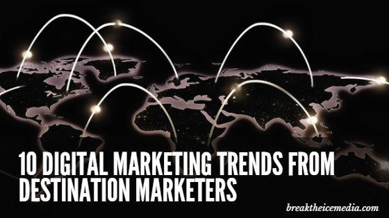 10 Digital Marketing Trends from Destination Marketers