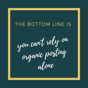 The bottom line is you can't rely on organic posting alone