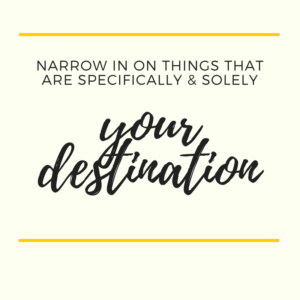 Narrow in on things that are specifically & solely your destination 