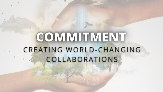 Commitment: Creating World-Changing Collaborations