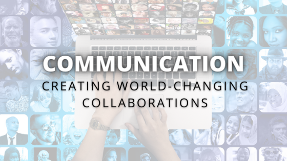 Communication: Creating World-Changing Collaborations