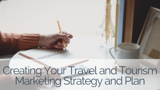 Creating Your Travel and Tourism Marketing Strategy and Plan
