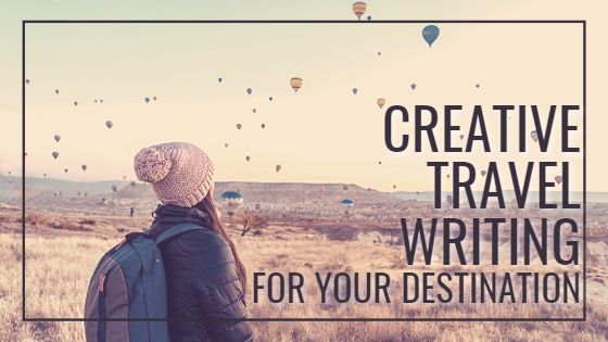 Creative Travel Writing For Your Destination