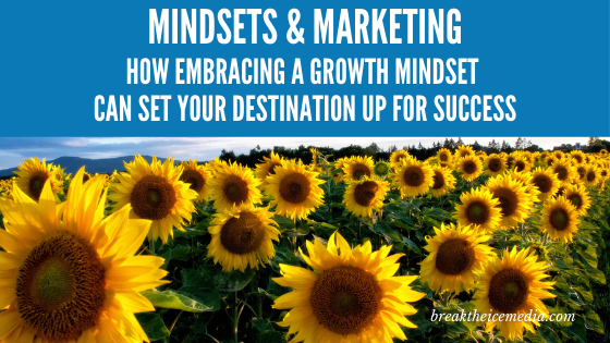 Mindsets & Marketing: How Embracing a Growth Mindset Can Set Your Destination up for Success