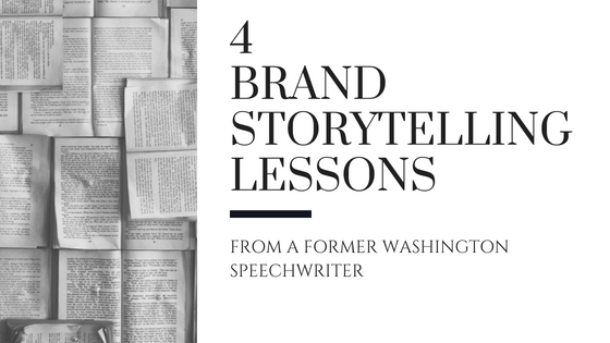 4 Brand Storytelling Lessons from a Former Washington Speechwriter