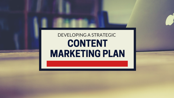 developing a strategic content marketing plan