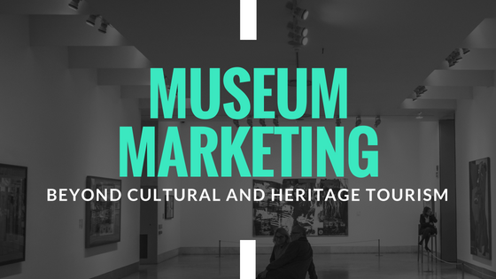Museum Marketing – Beyond Cultural and Heritage Tourism