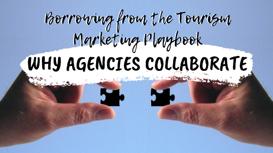 Borrowing from the Tourism Marketing Playbook: Why Agencies Collaborate